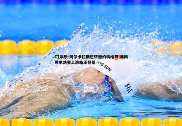 C7娱乐-阿尔卡拉斯逆转德约科维奇 温网男单决赛上演新王登基