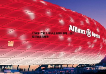 C7娱乐-次轮三场G1全是客队赢球，压力给到勇士森林狼！